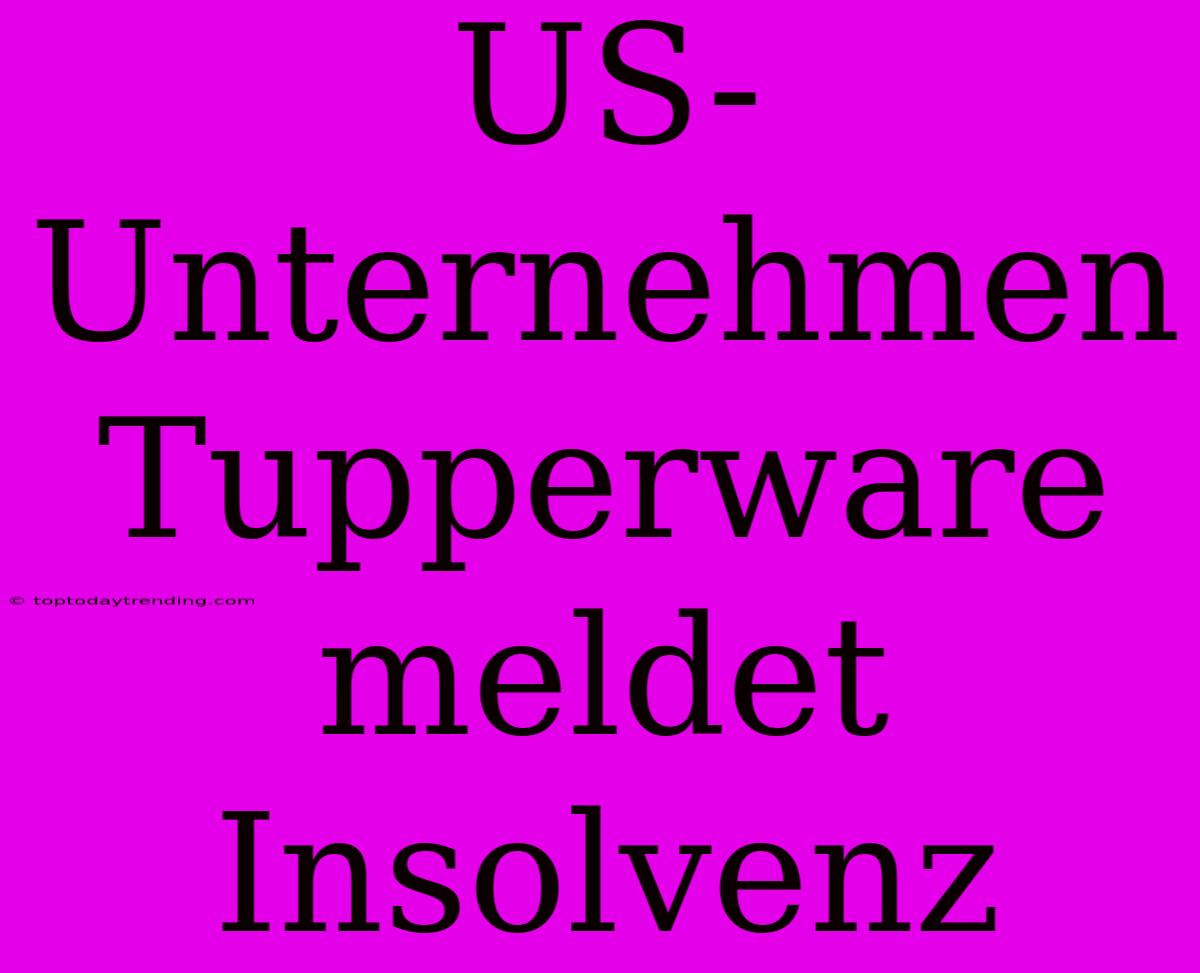 US-Unternehmen Tupperware Meldet Insolvenz