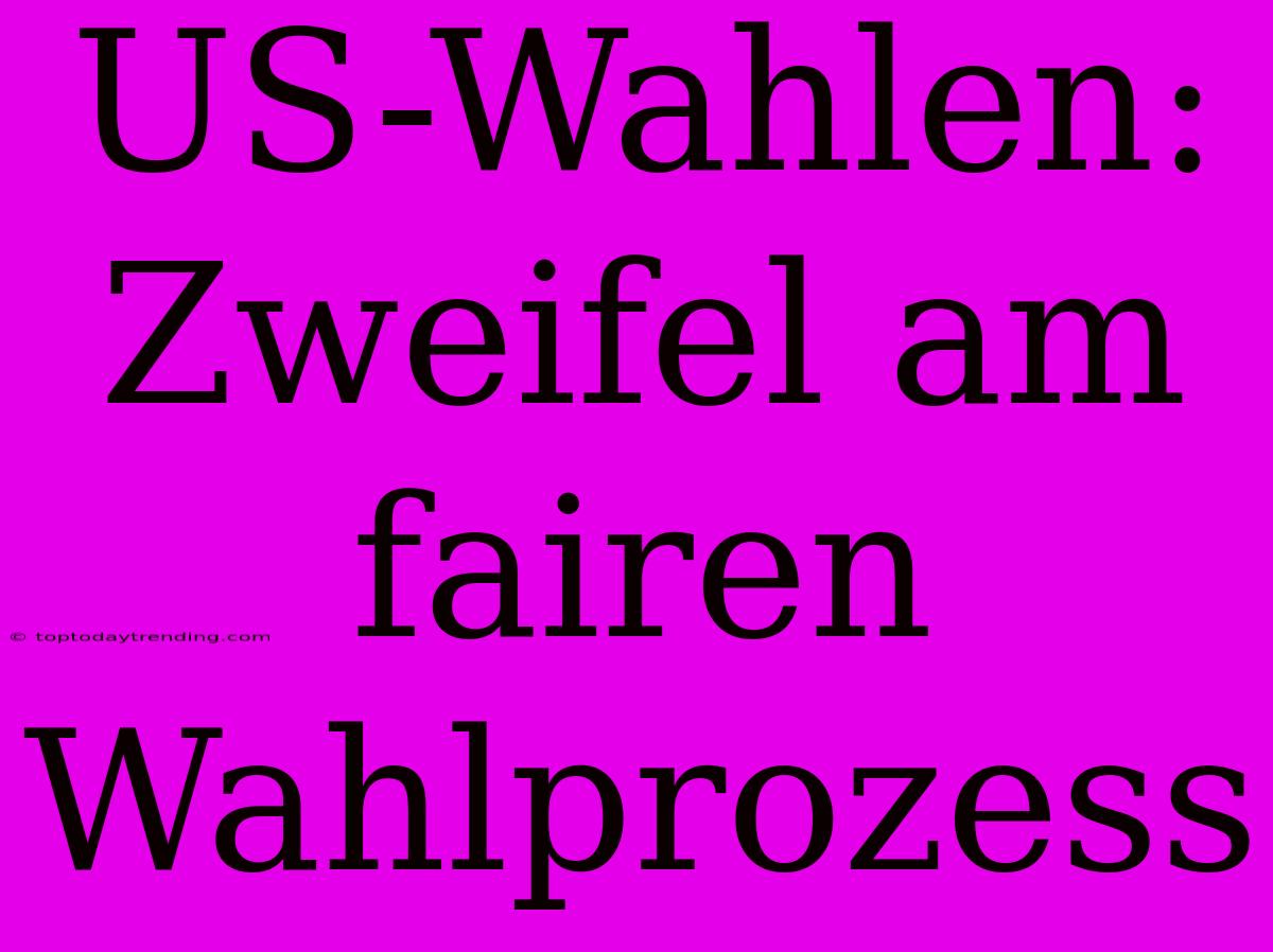 US-Wahlen: Zweifel Am Fairen Wahlprozess