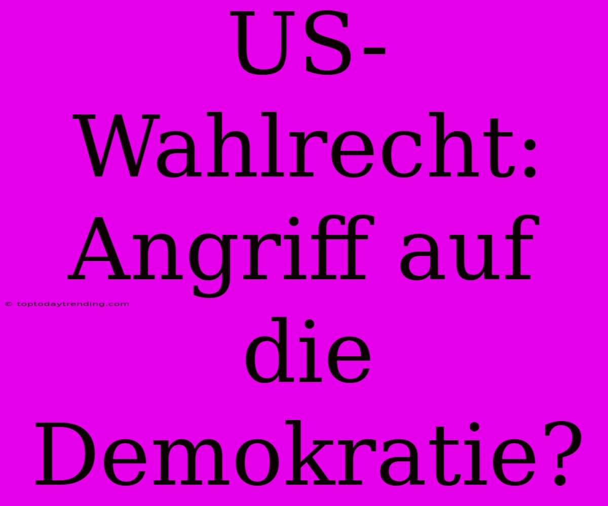 US-Wahlrecht: Angriff Auf Die Demokratie?