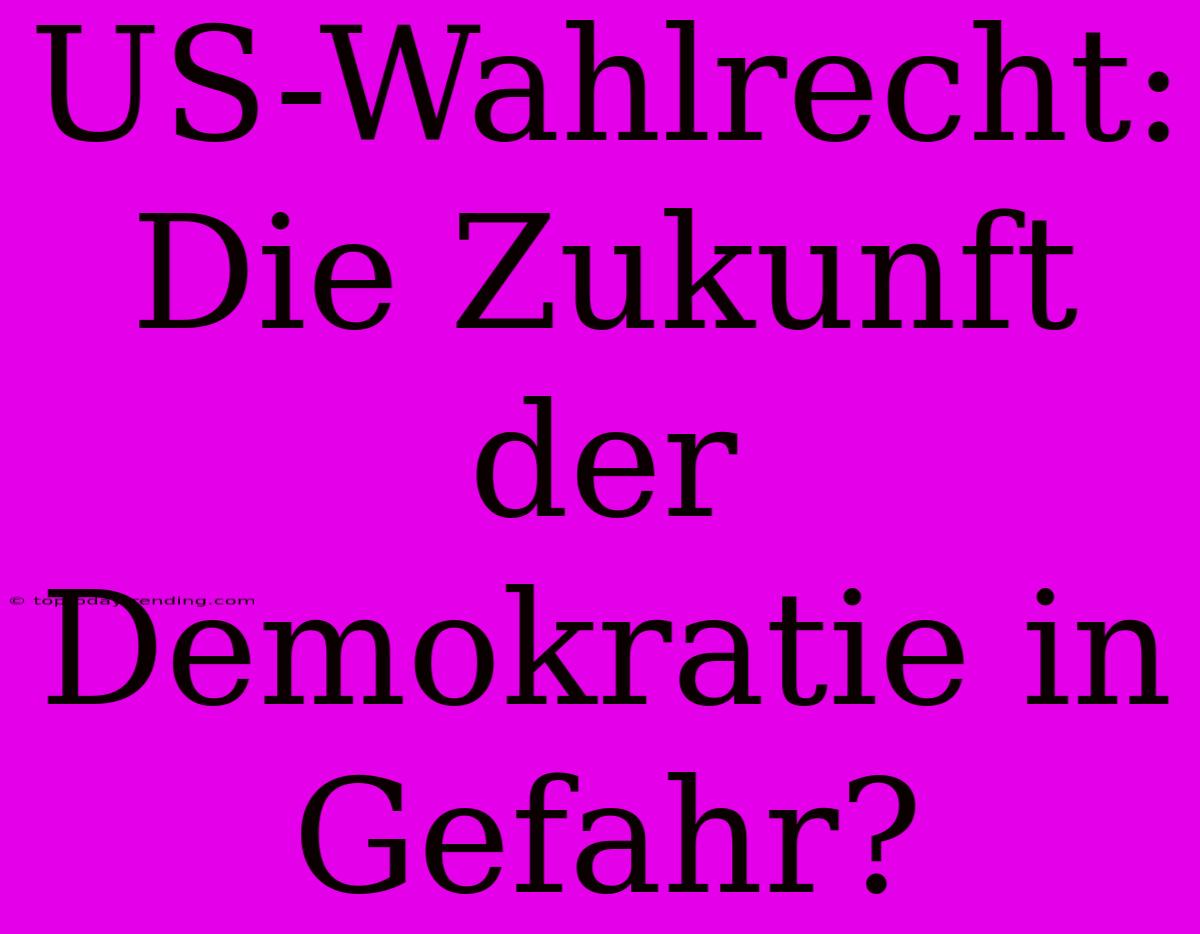 US-Wahlrecht:  Die Zukunft Der Demokratie In Gefahr?