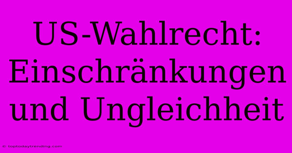 US-Wahlrecht: Einschränkungen Und Ungleichheit