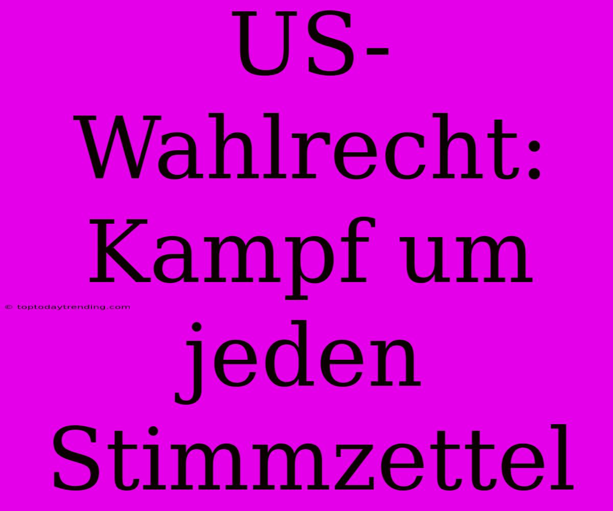 US-Wahlrecht: Kampf Um Jeden Stimmzettel