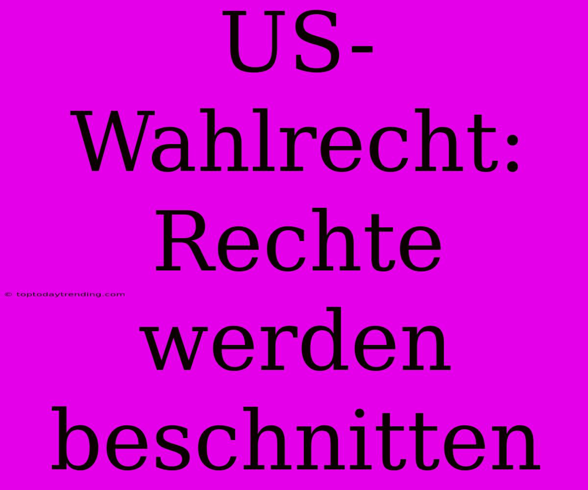 US-Wahlrecht: Rechte Werden Beschnitten