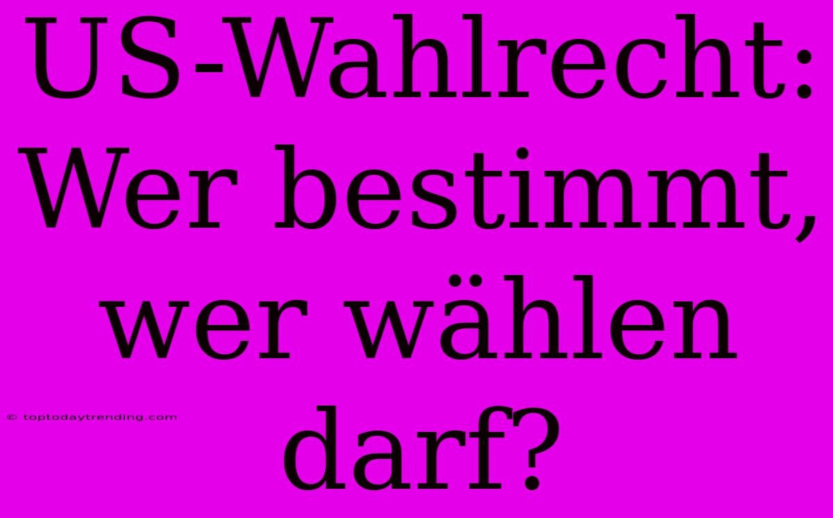 US-Wahlrecht: Wer Bestimmt, Wer Wählen Darf?