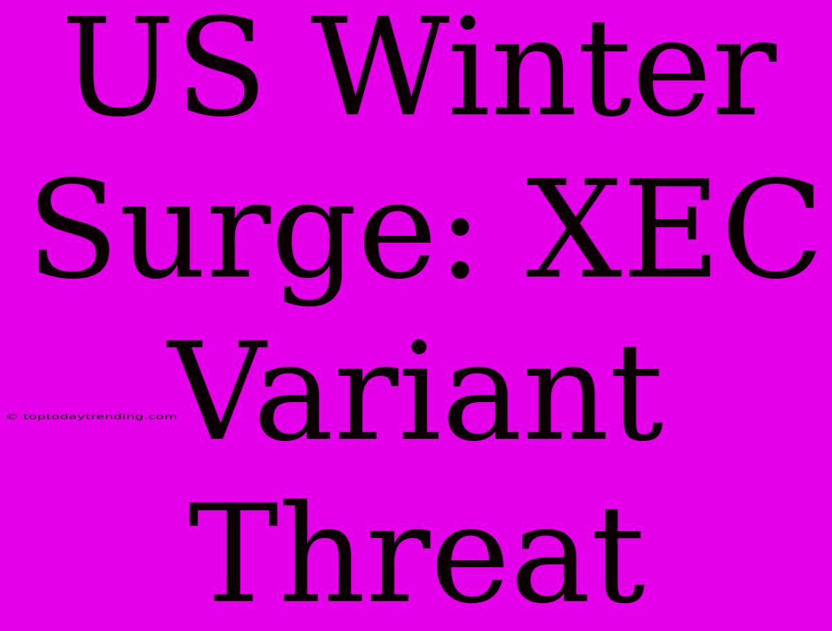 US Winter Surge: XEC Variant Threat