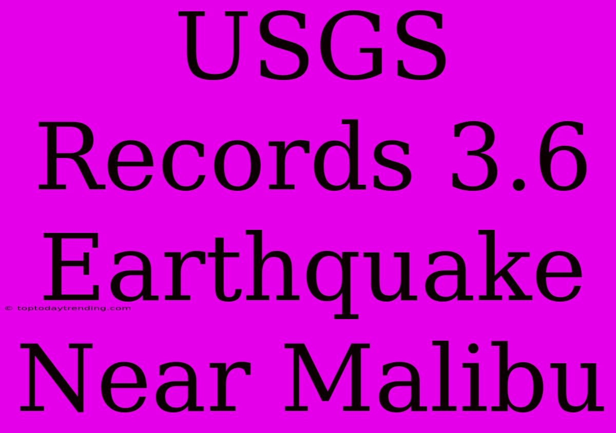 USGS Records 3.6 Earthquake Near Malibu