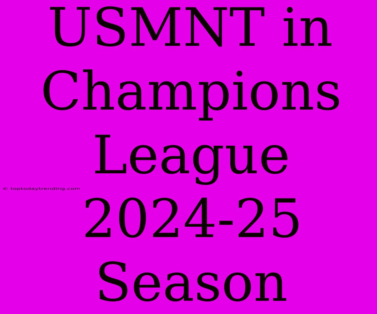 USMNT In Champions League 2024-25 Season