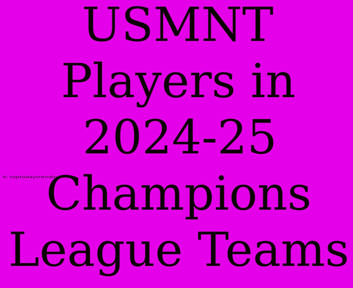 USMNT Players In 2024-25 Champions League Teams