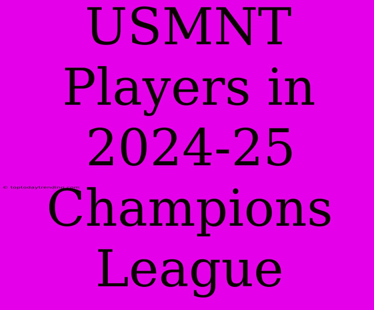 USMNT Players In 2024-25 Champions League