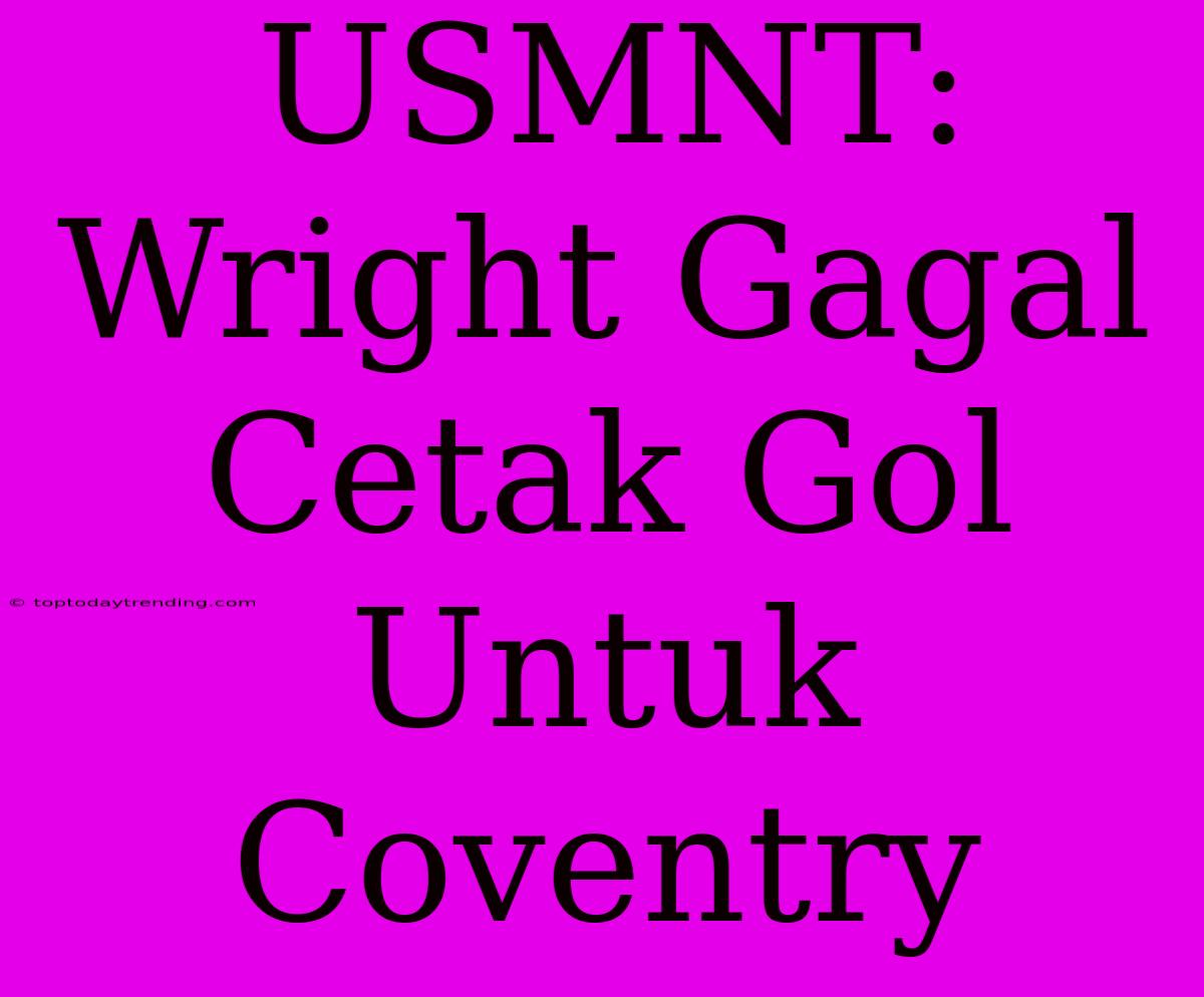 USMNT: Wright Gagal Cetak Gol Untuk Coventry