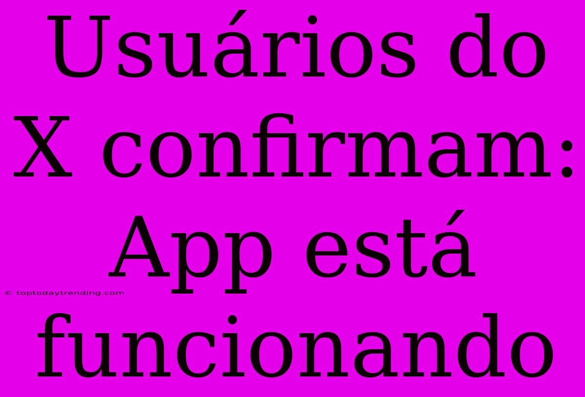 Usuários Do X Confirmam: App Está Funcionando