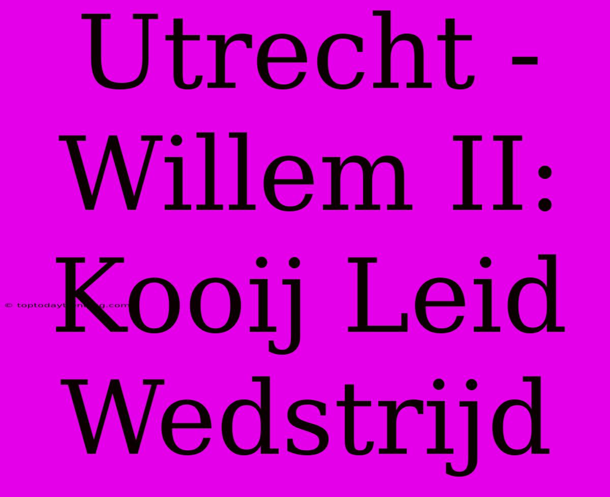 Utrecht - Willem II: Kooij Leid Wedstrijd