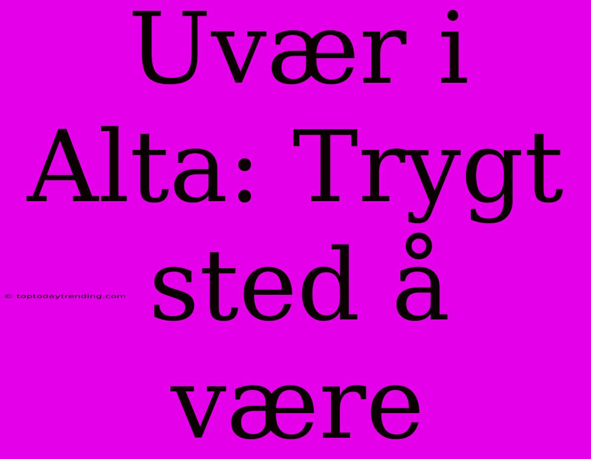 Uvær I Alta: Trygt Sted Å Være