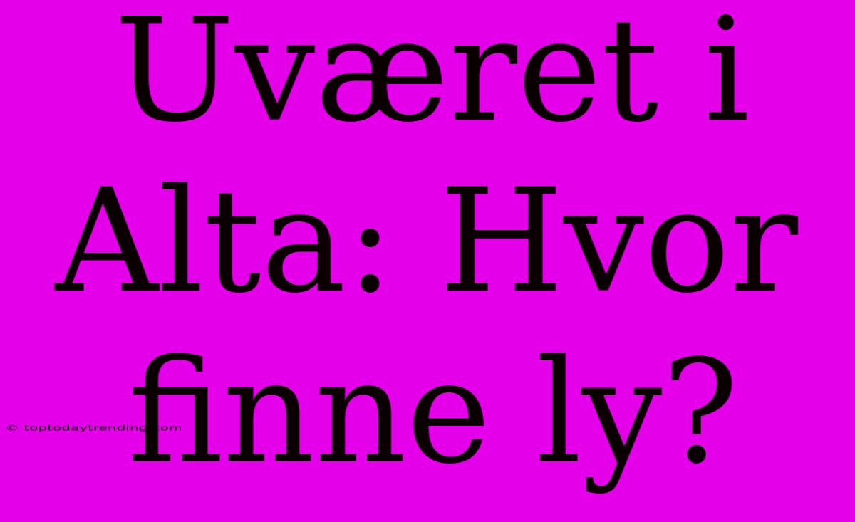 Uværet I Alta: Hvor Finne Ly?