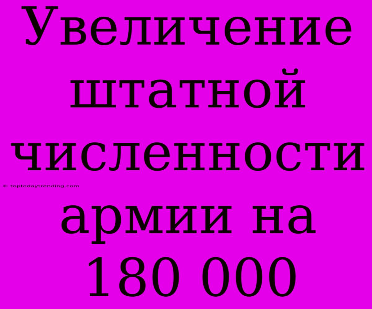 Увеличение Штатной Численности Армии На 180 000