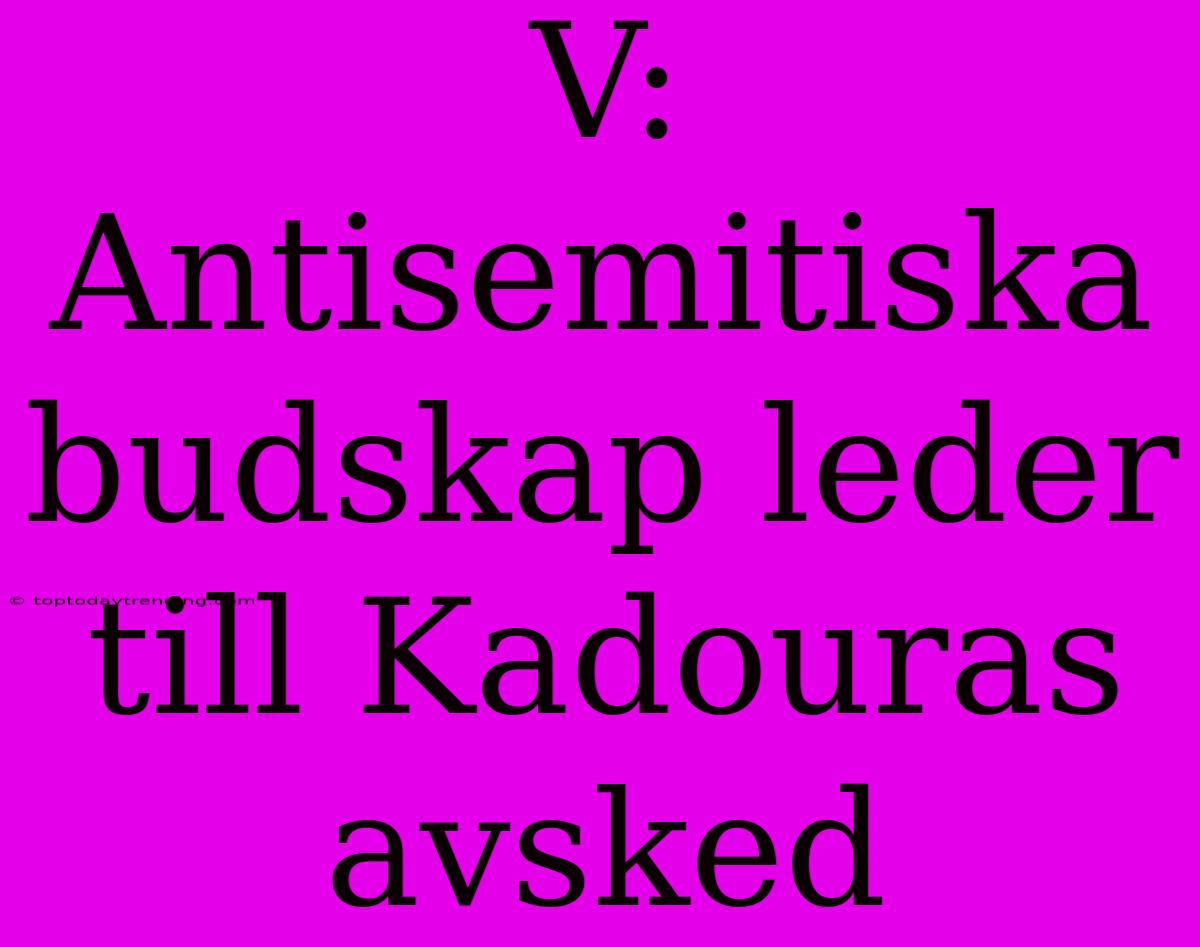 V: Antisemitiska Budskap Leder Till Kadouras Avsked