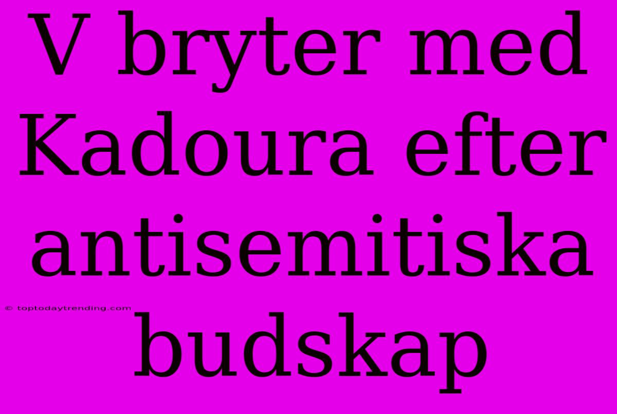 V Bryter Med Kadoura Efter Antisemitiska Budskap