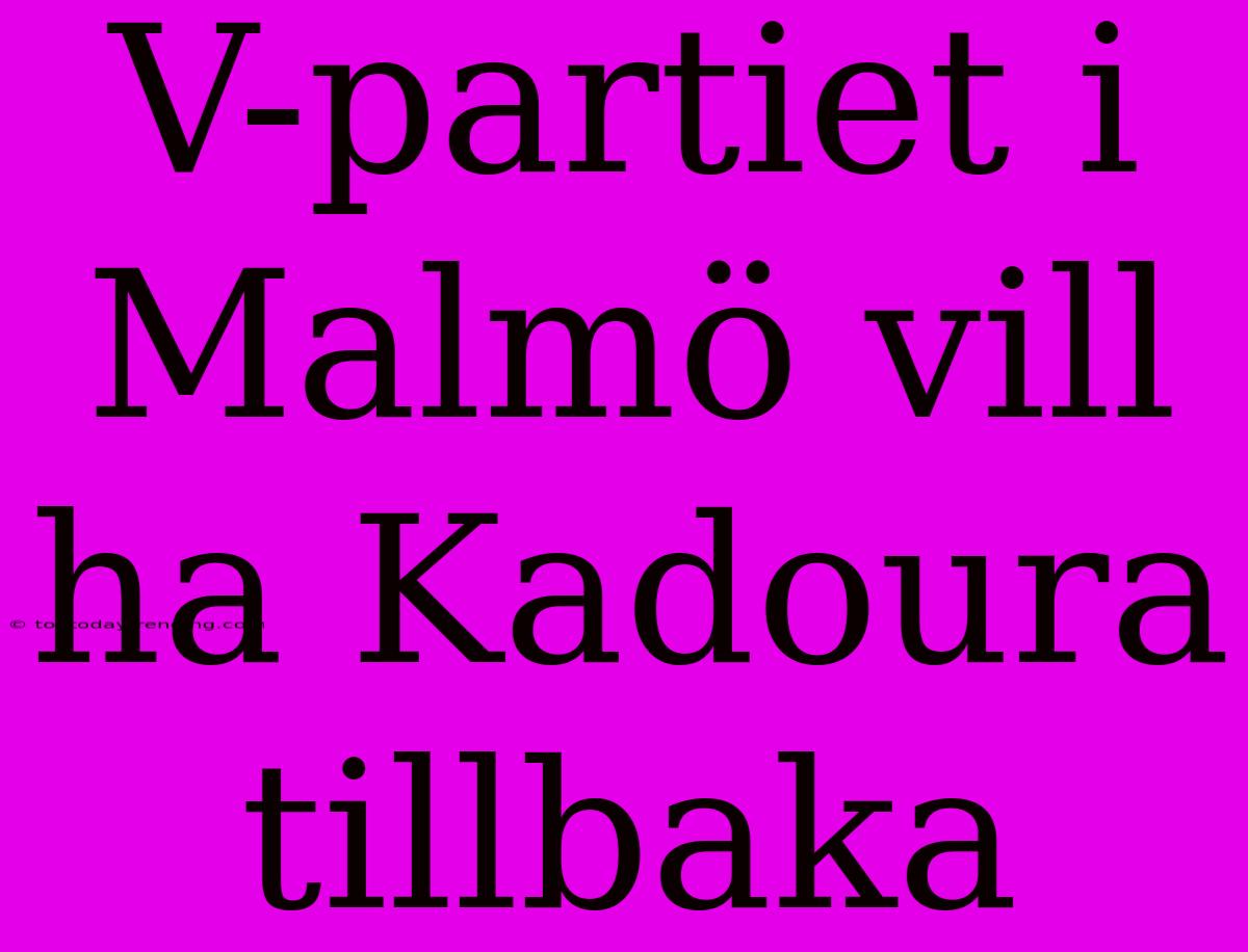 V-partiet I Malmö Vill Ha Kadoura Tillbaka