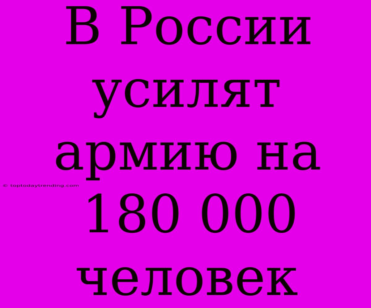 В России Усилят Армию На 180 000 Человек