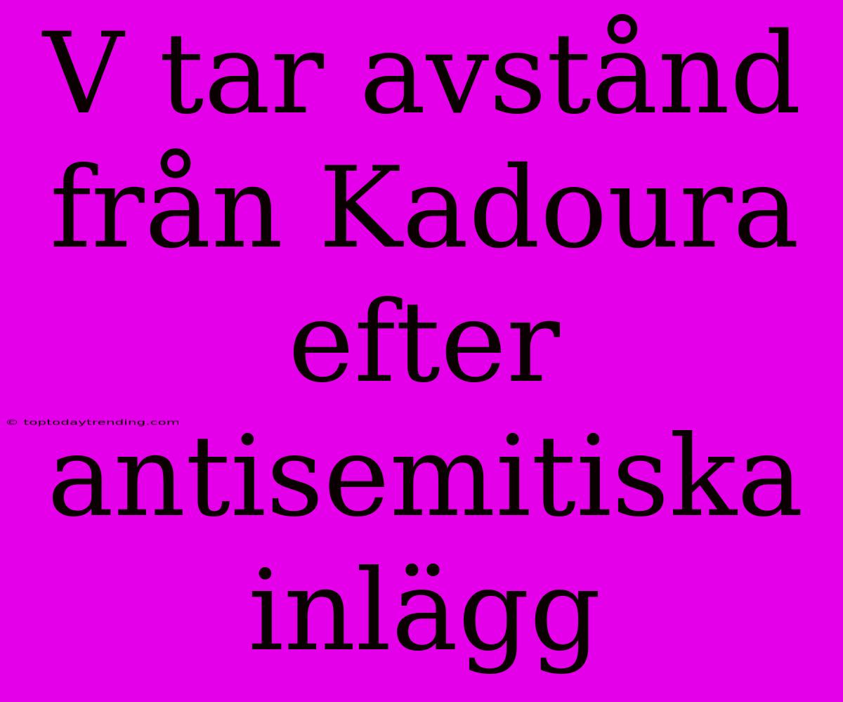 V Tar Avstånd Från Kadoura Efter Antisemitiska Inlägg