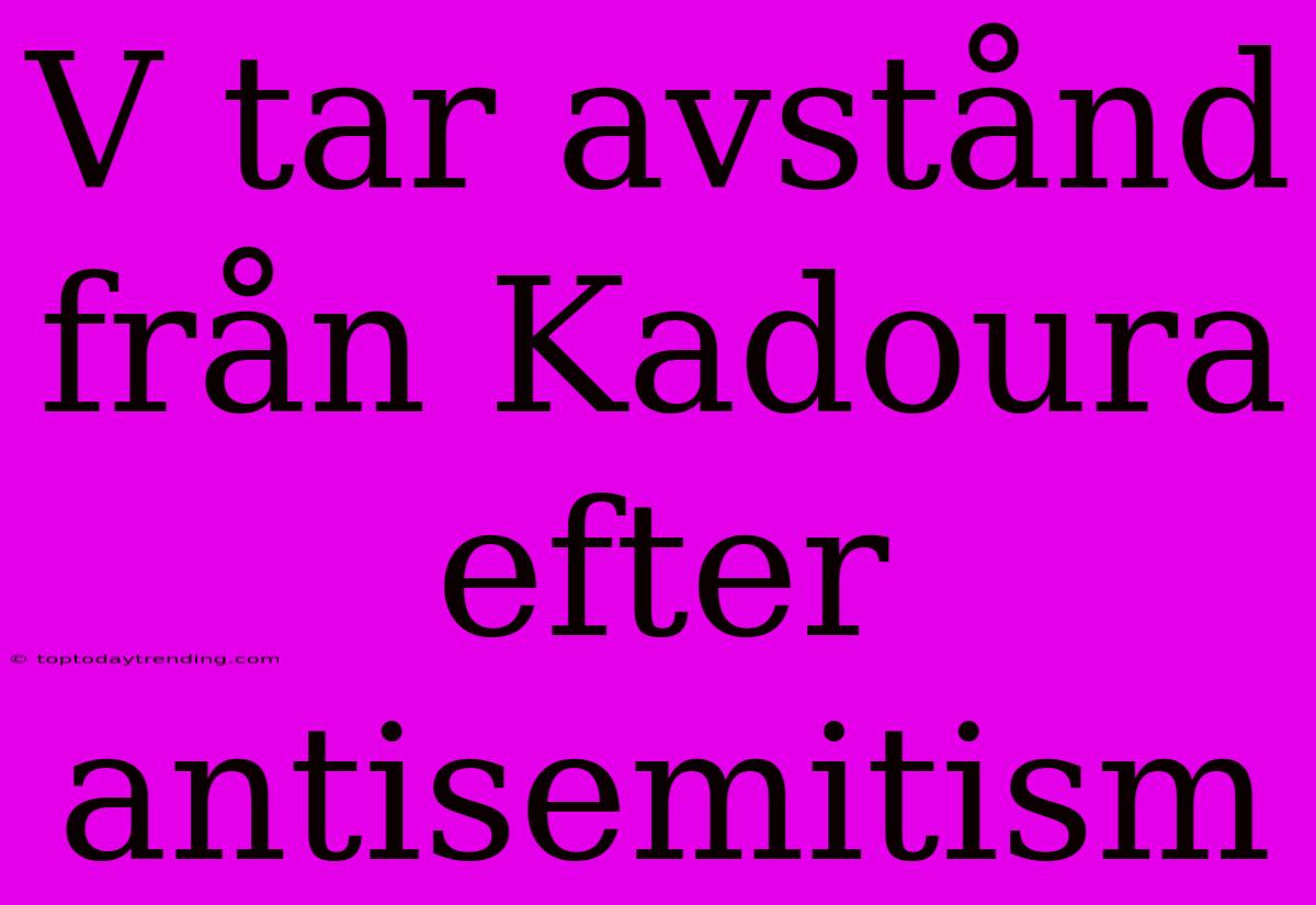 V Tar Avstånd Från Kadoura Efter Antisemitism