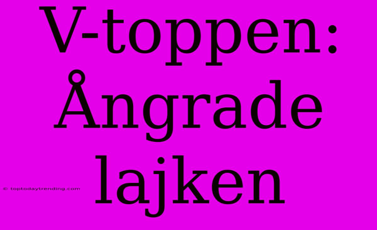 V-toppen: Ångrade Lajken