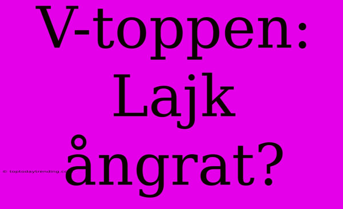 V-toppen: Lajk Ångrat?