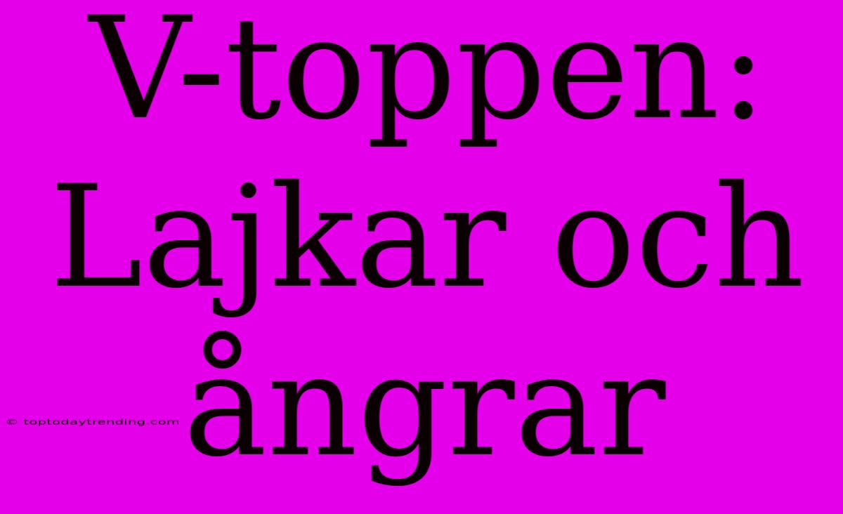 V-toppen: Lajkar Och Ångrar