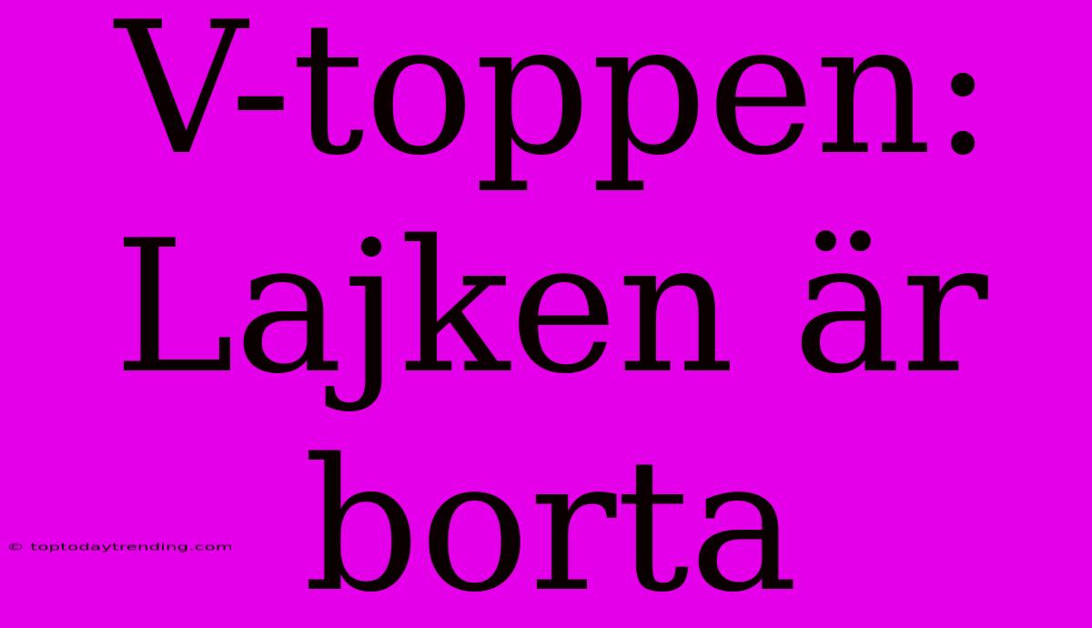 V-toppen: Lajken Är Borta