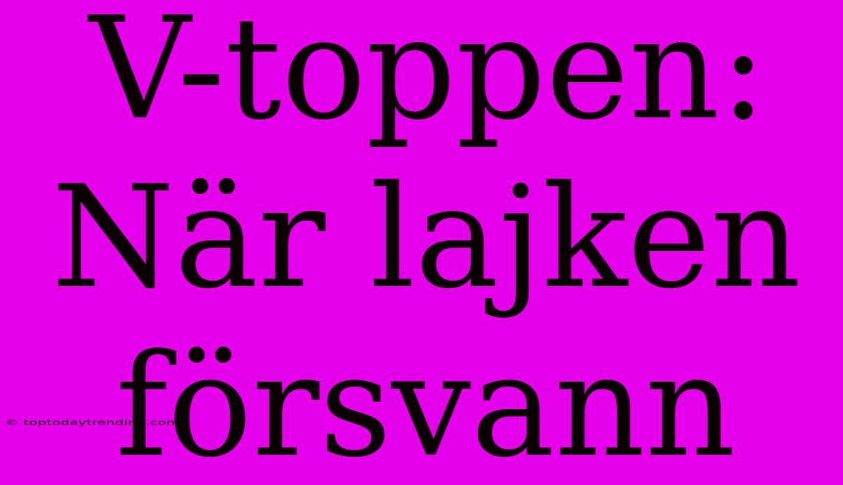 V-toppen: När Lajken Försvann