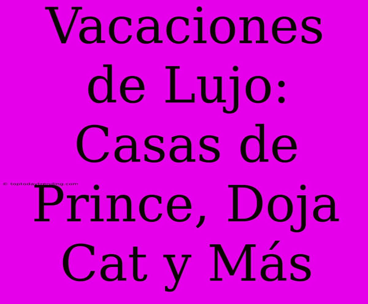 Vacaciones De Lujo: Casas De Prince, Doja Cat Y Más