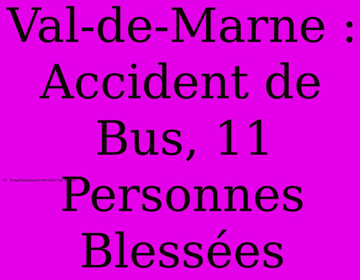 Val-de-Marne : Accident De Bus, 11 Personnes Blessées