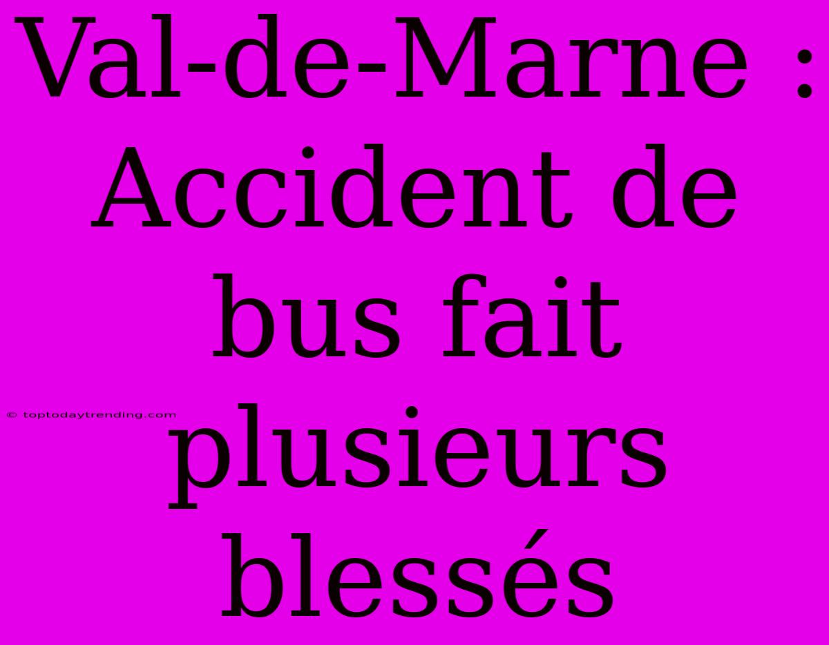 Val-de-Marne : Accident De Bus Fait Plusieurs Blessés