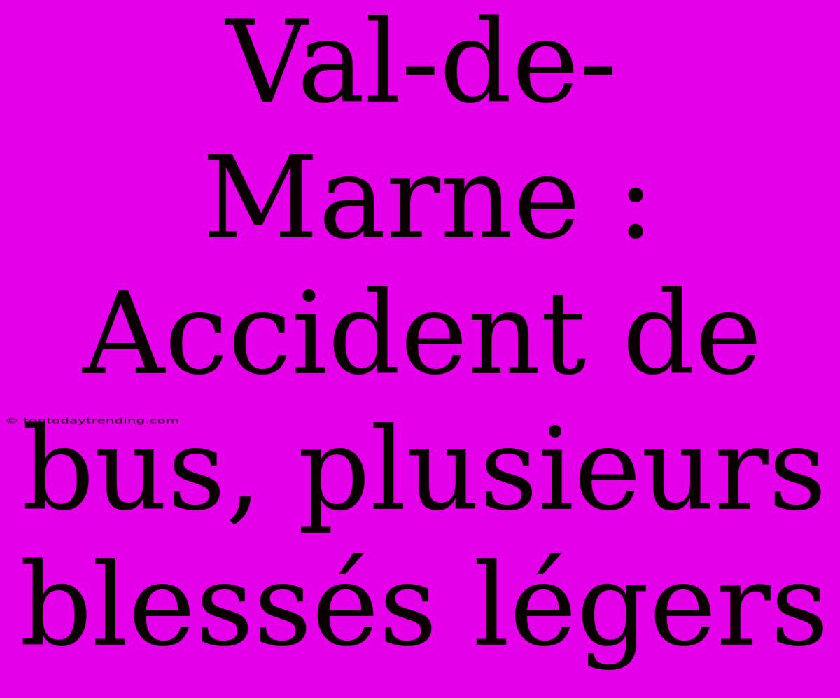 Val-de-Marne : Accident De Bus, Plusieurs Blessés Légers