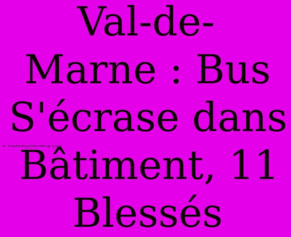 Val-de-Marne : Bus S'écrase Dans Bâtiment, 11 Blessés