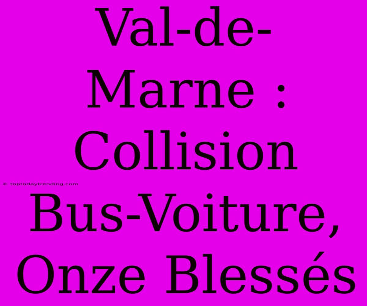 Val-de-Marne : Collision Bus-Voiture, Onze Blessés