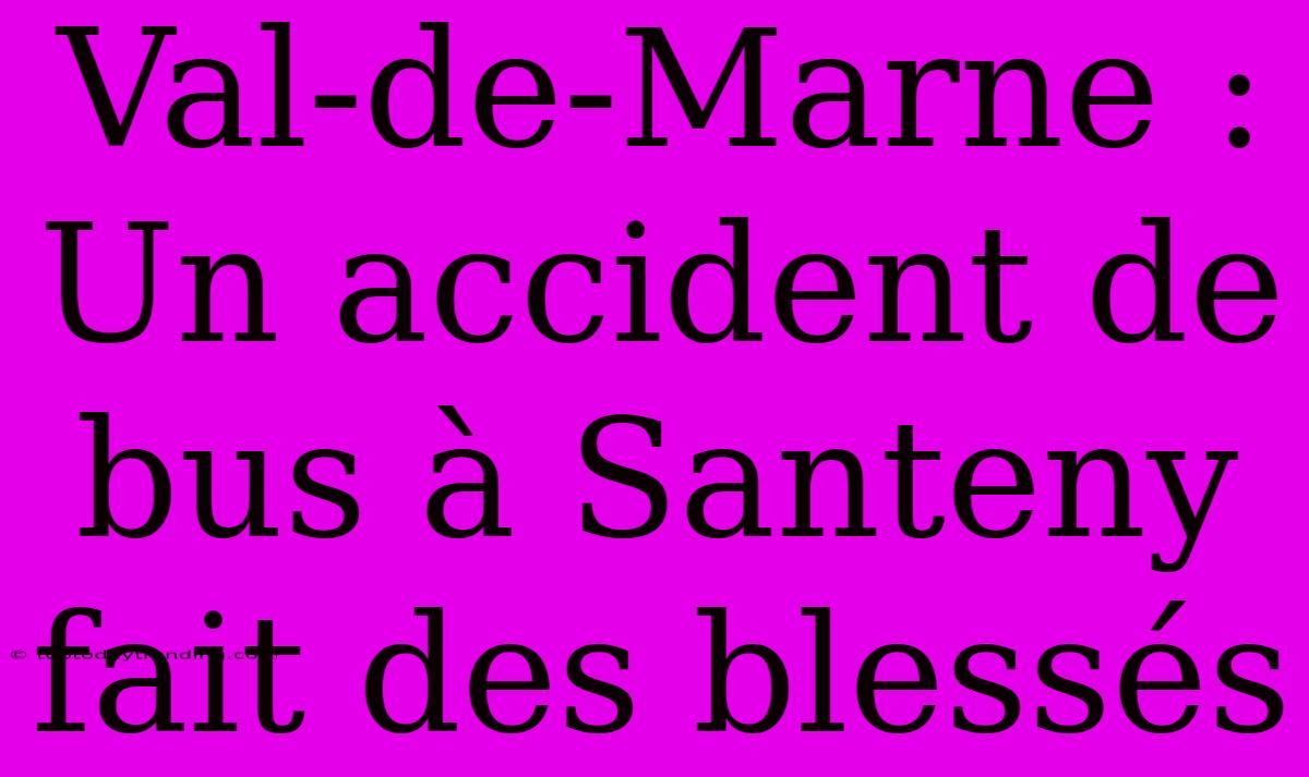 Val-de-Marne : Un Accident De Bus À Santeny Fait Des Blessés