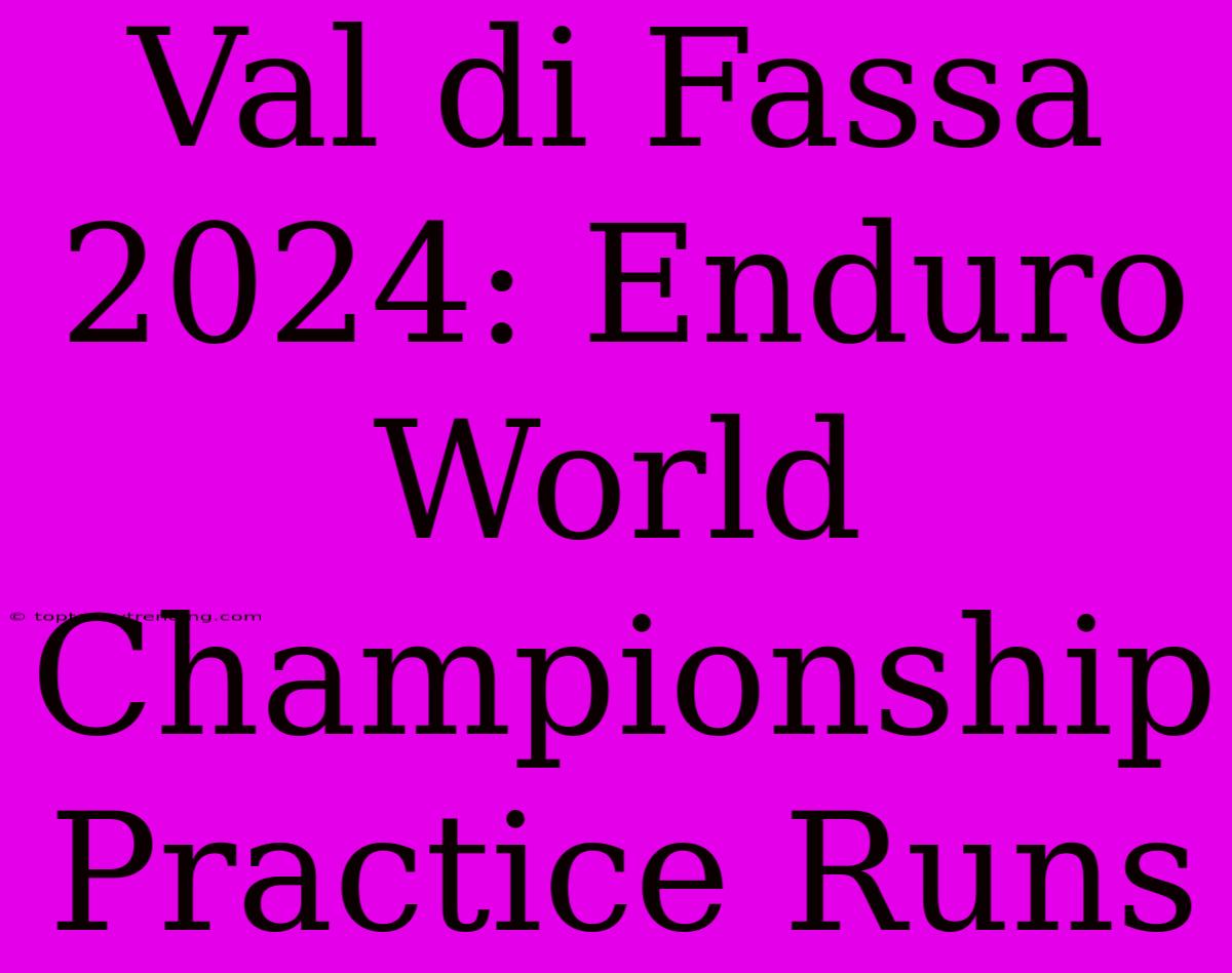 Val Di Fassa 2024: Enduro World Championship Practice Runs