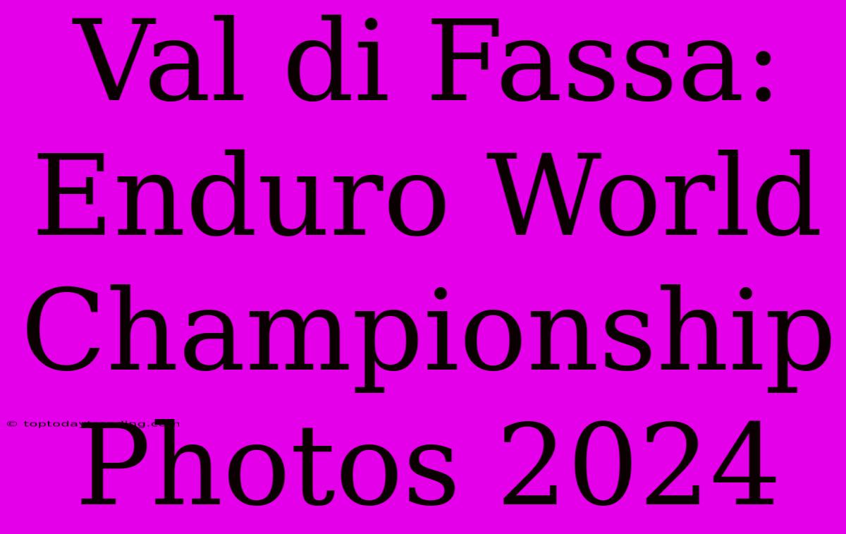 Val Di Fassa: Enduro World Championship Photos 2024