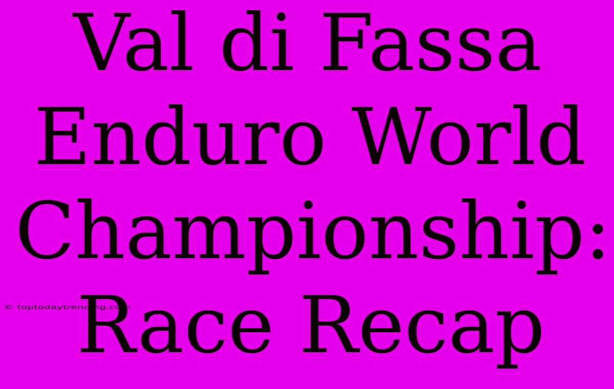 Val Di Fassa Enduro World Championship: Race Recap