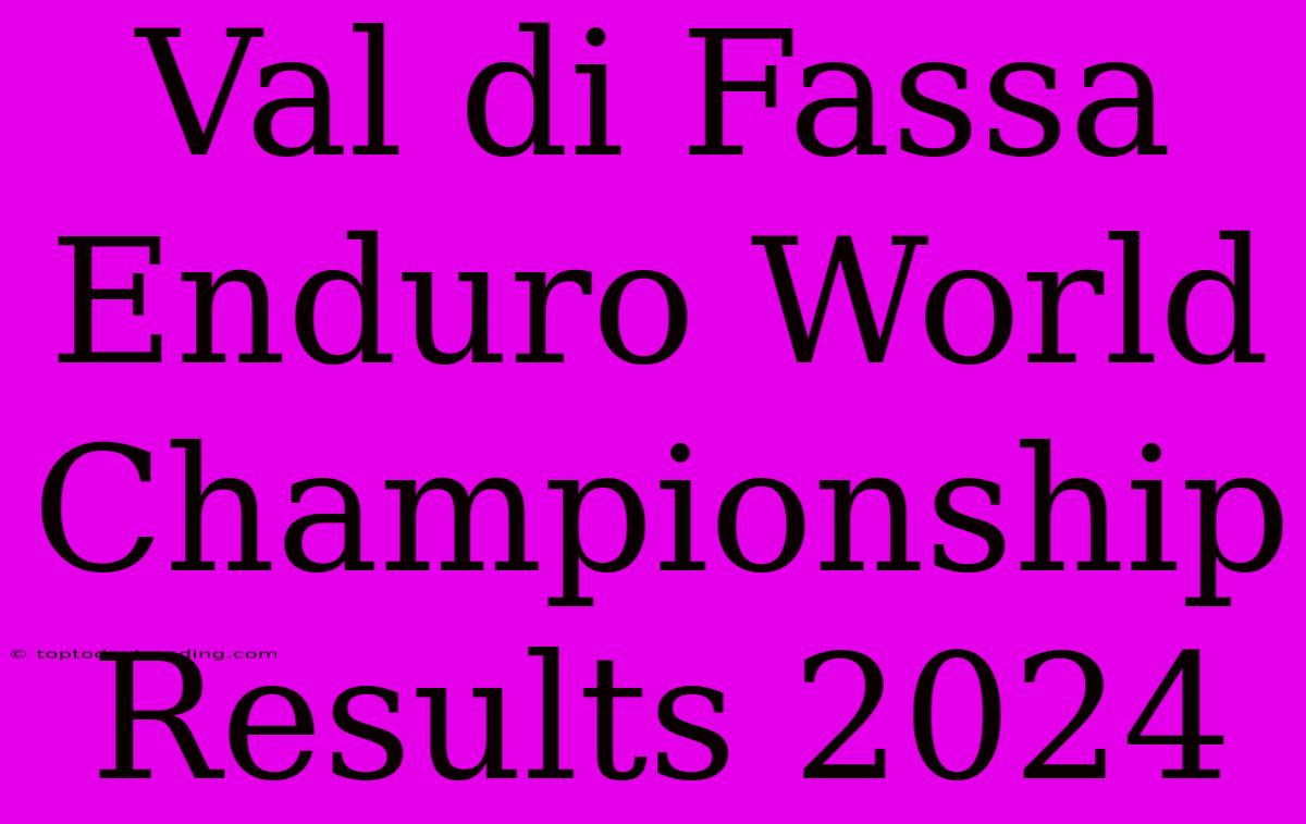 Val Di Fassa Enduro World Championship Results 2024