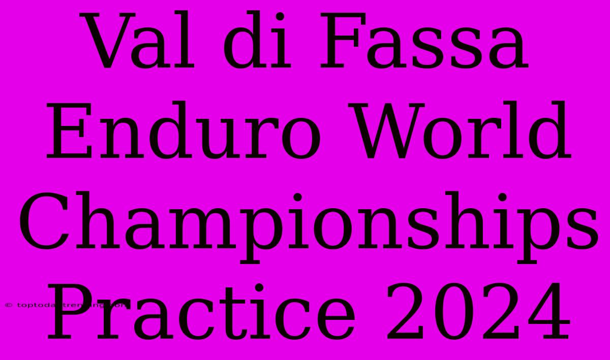 Val Di Fassa Enduro World Championships Practice 2024