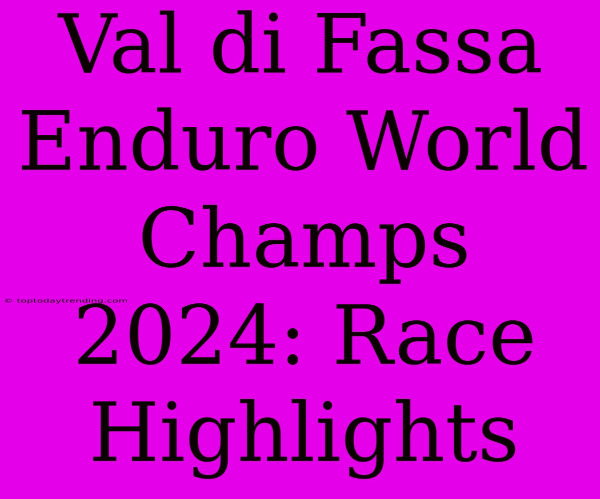 Val Di Fassa Enduro World Champs 2024: Race Highlights