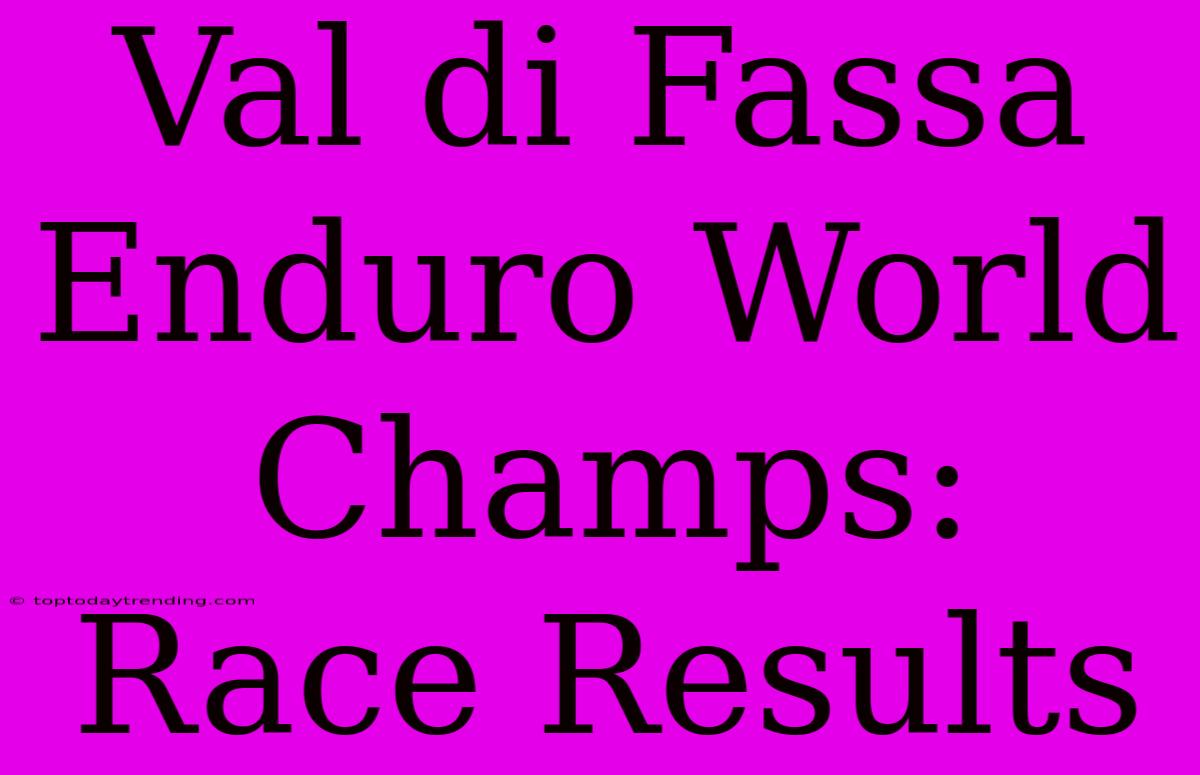 Val Di Fassa Enduro World Champs: Race Results