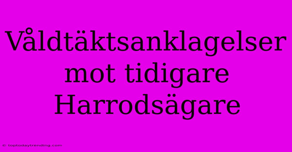 Våldtäktsanklagelser Mot Tidigare Harrodsägare