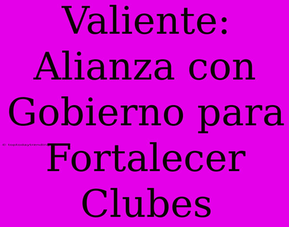 Valiente: Alianza Con Gobierno Para Fortalecer Clubes