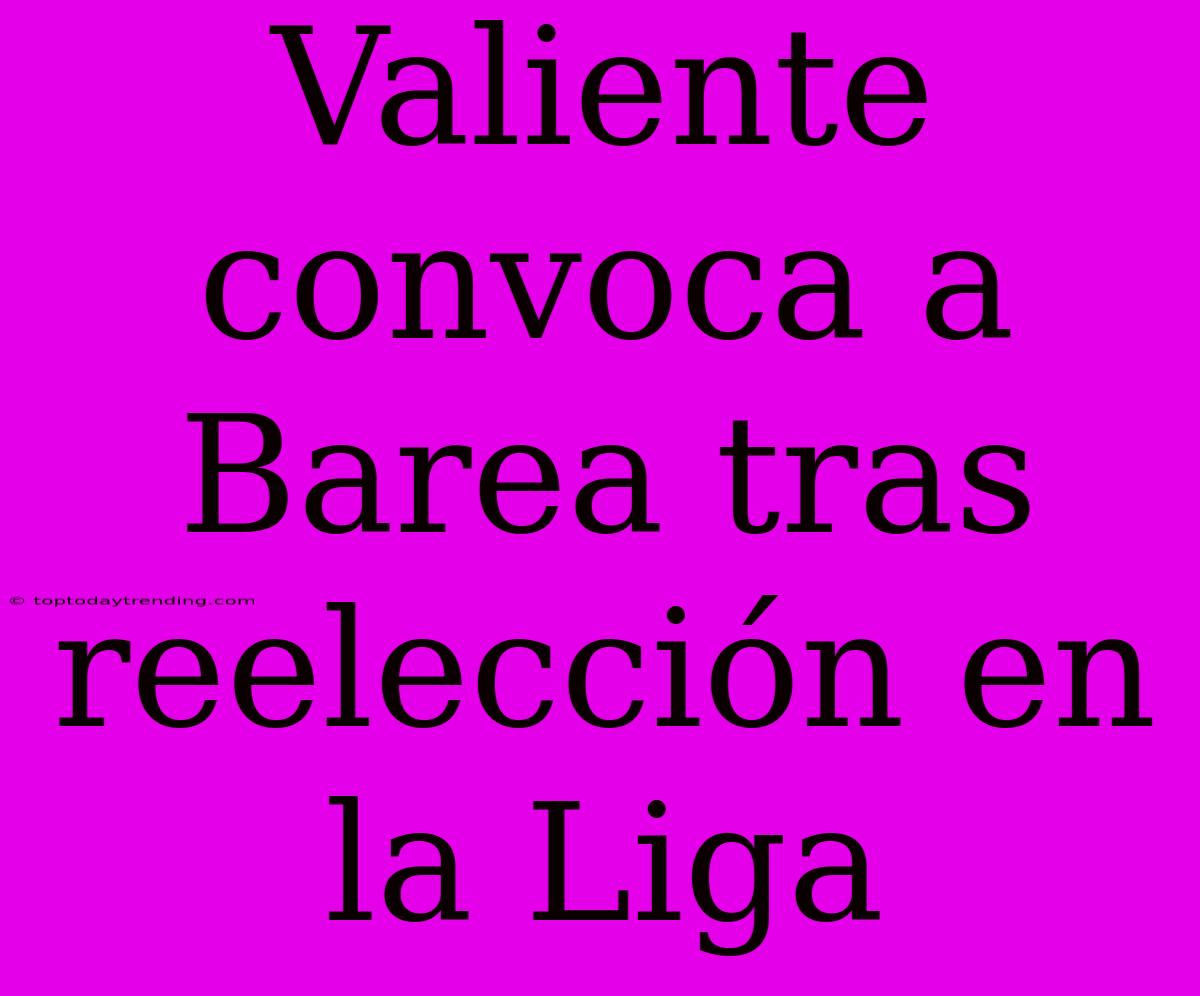 Valiente Convoca A Barea Tras Reelección En La Liga