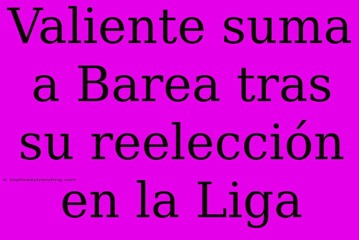 Valiente Suma A Barea Tras Su Reelección En La Liga