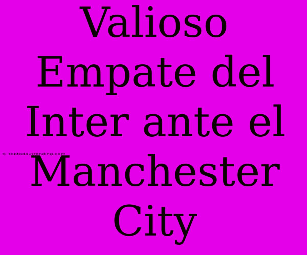 Valioso Empate Del Inter Ante El Manchester City