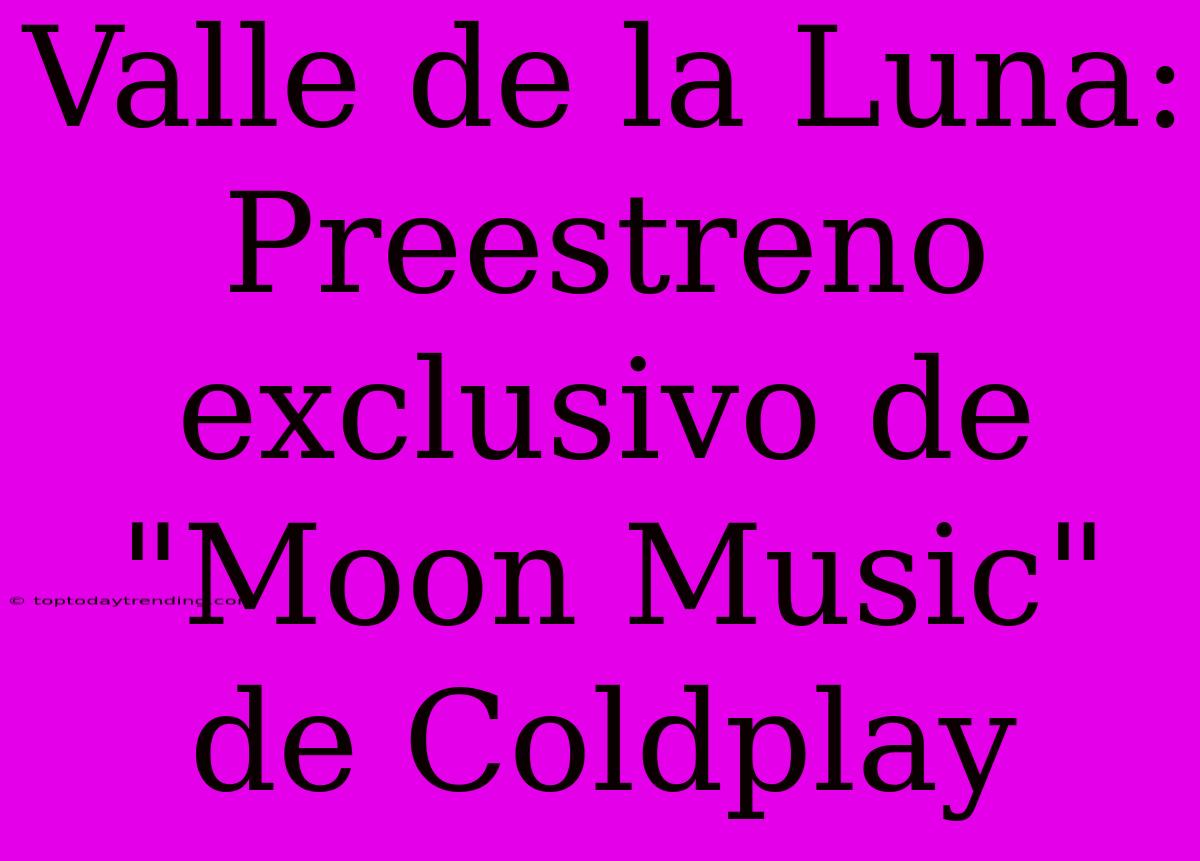 Valle De La Luna: Preestreno Exclusivo De 